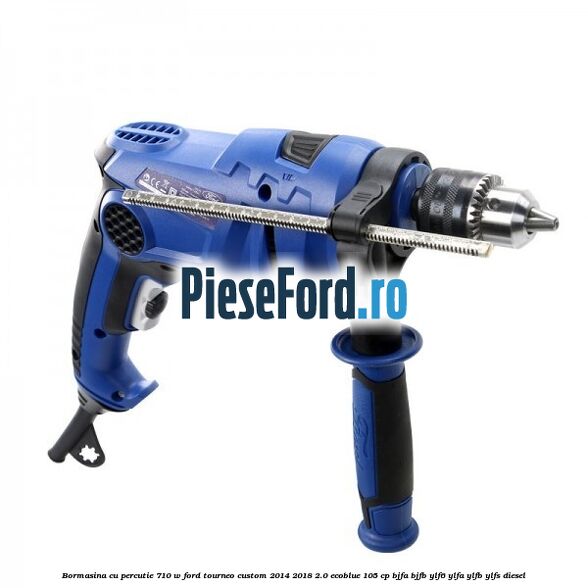 Bormasina cu percutie 710 W Ford Tourneo Custom 2014-2018 2.0 EcoBlue 105 cp BJFA, BJFB, YLF6, YLFA, YLFB, YLFS diesel