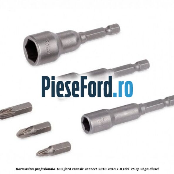 Bormasina profesionala 18 V Ford Transit Connect 2013-2018 1.6 TDCi 75 cp UBGA diesel
