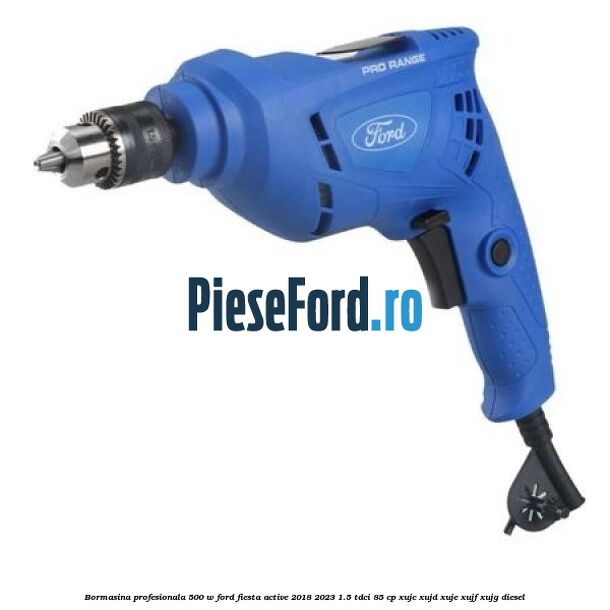 Bormasina profesionala 500 W Ford Fiesta Active 2018-2023 1.5 TDCi 85 cp Bormasina profesionala 500 W Ford Fiesta Active 2018-2023 1.5 TDCi 85 cp XUJC, XUJD, XUJE, XUJF, XUJG diesel