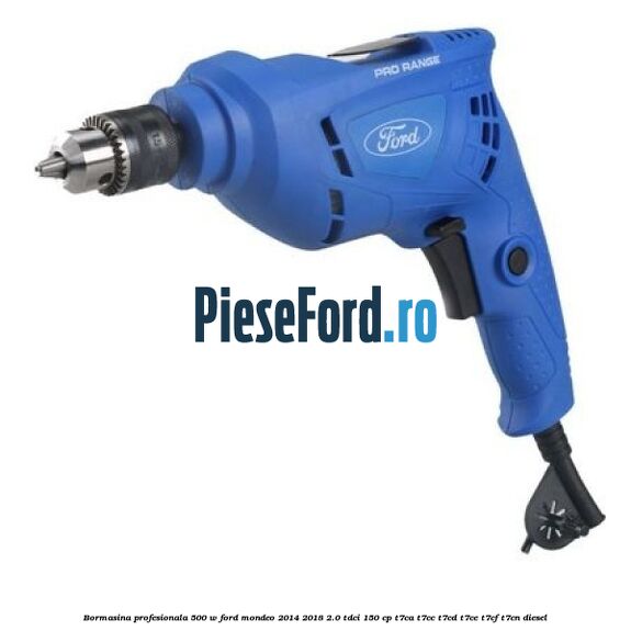 Bormasina profesionala 500 W Ford Mondeo 2014-2018 2.0 TDCi 150 cp Bormasina profesionala 500 W Ford Mondeo 2014-2018 2.0 TDCi 150 cp T7CA, T7CC, T7CD, T7CE, T7CF, T7CN diesel