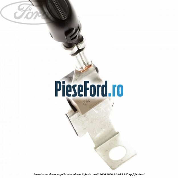 Borna acumulator negativ, acumulator 2 Ford Transit 2000-2006 2.0 TDCi 125 cp FIFA diesel