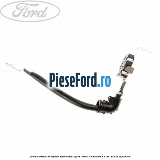 Borna acumulator negativ, acumulator 2 Ford Transit 2000-2006 2.4 TDE  125 cp DOFA diesel