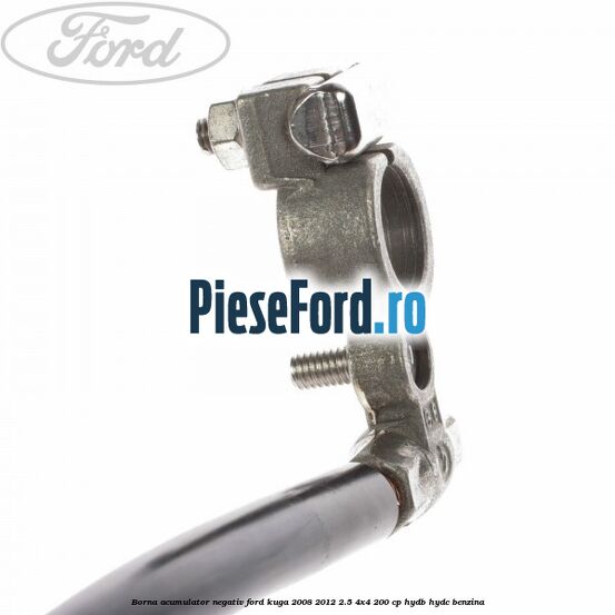 Borna acumulator negativ Ford Kuga 2008-2012 2.5 4x4 200 cp Borna acumulator negativ Ford Kuga 2008-2012 2.5 4x4 200 cp HYDB, HYDC benzina