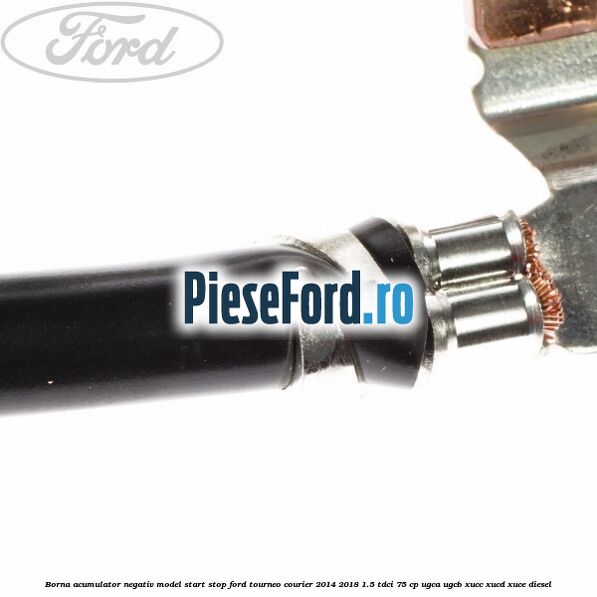 Borna acumulator negativ, model start stop Ford Tourneo Courier 2014-2018 1.5 TDCi 75 cp Borna acumulator negativ, model start stop Ford Tourneo Courier 2014-2018 1.5 TDCi 75 cp UGCA, UGCB, XUCC, XUCD, XUCE diesel