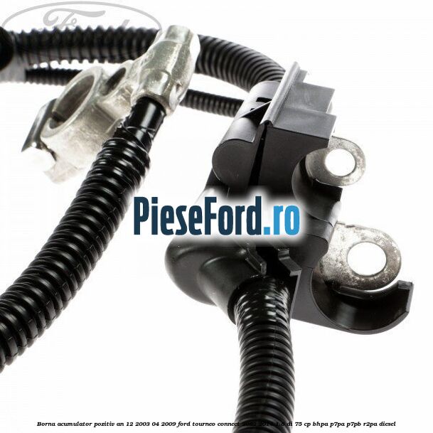 Borna acumulator pozitiv an 12/2003-04/2009 Ford Tourneo Connect 2002-2014 1.8 Di 75 cp BHPA, P7PA, P7PB, R2PA diesel