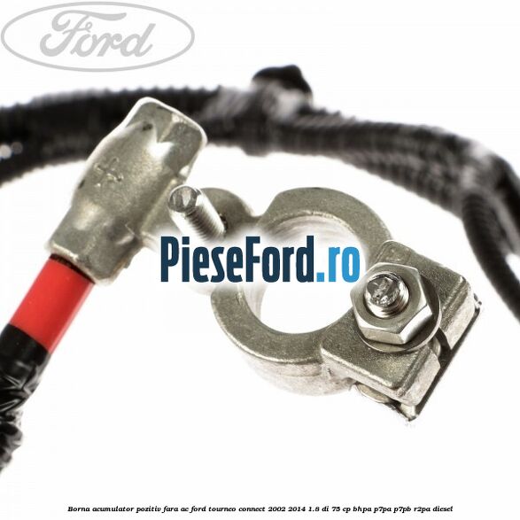 Borna acumulator pozitiv fara AC Ford Tourneo Connect 2002-2014 1.8 Di 75 cp Borna acumulator pozitiv fara AC Ford Tourneo Connect 2002-2014 1.8 Di 75 cp BHPA, P7PA, P7PB, R2PA diesel