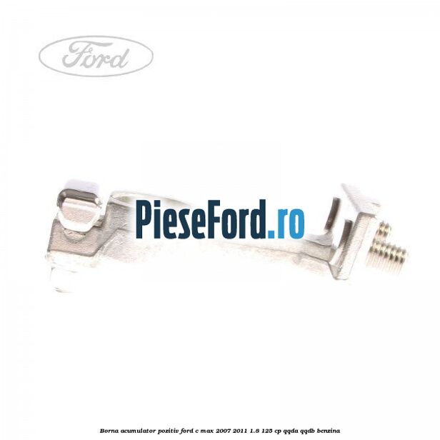 Borna acumulator pozitiv Ford C-Max 2007-2011 1.8 125 cp QQDA, QQDB benzina