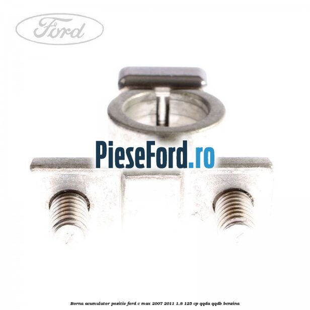 Borna acumulator pozitiv Ford C-Max 2007-2011 1.8 125 cp QQDA, QQDB benzina