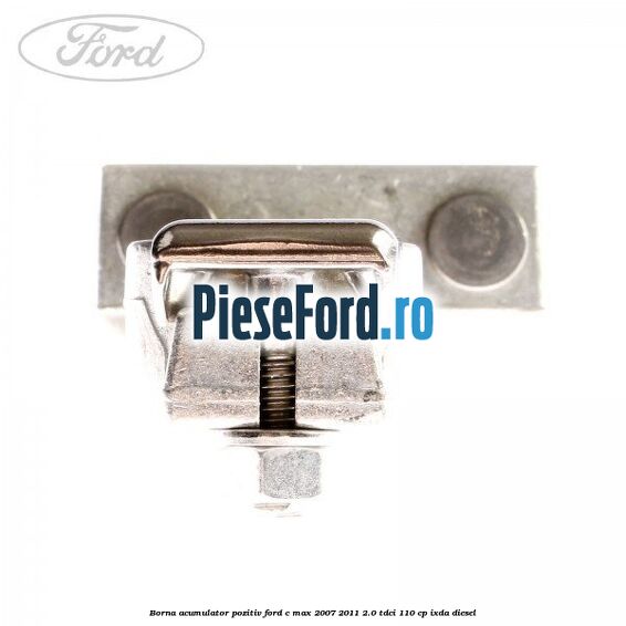 Borna acumulator pozitiv Ford C-Max 2007-2011 2.0 TDCi 110 cp IXDA diesel