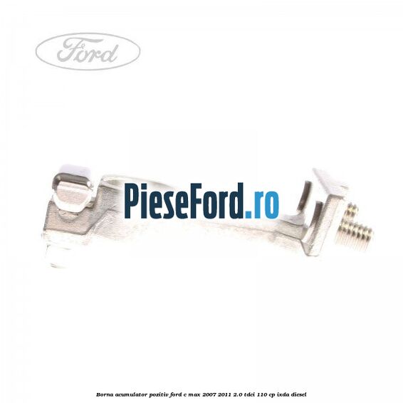 Borna acumulator pozitiv Ford C-Max 2007-2011 2.0 TDCi 110 cp IXDA diesel