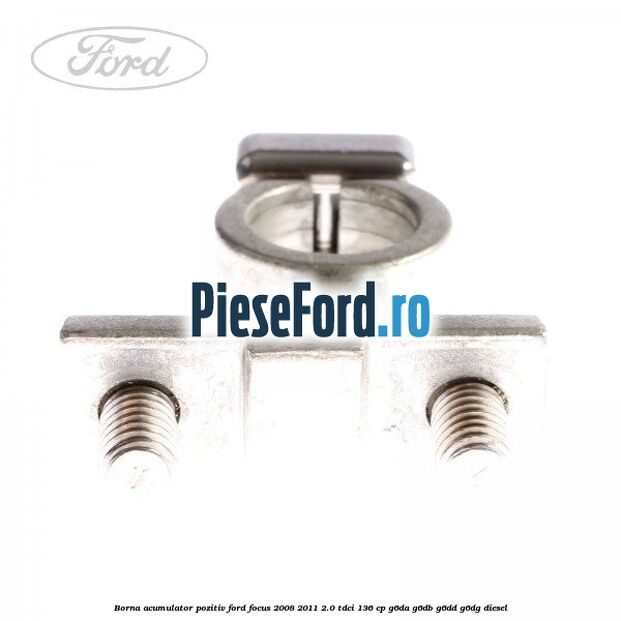 Borna acumulator pozitiv Ford Focus 2008-2011 2.0 TDCi 136 cp G6DA, G6DB, G6DD, G6DG diesel