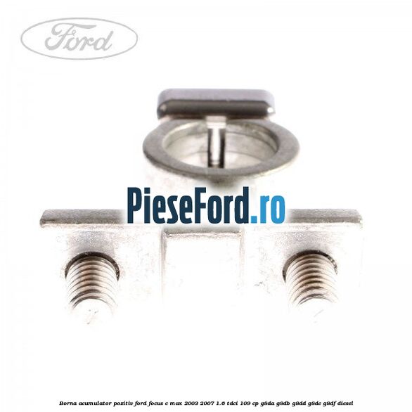Borna acumulator pozitiv Ford Focus C-Max 2003-2007 1.6 TDCi 109 cp G8DA, G8DB, G8DD, G8DE, G8DF diesel