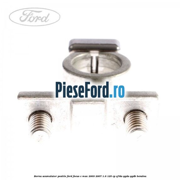 Borna acumulator pozitiv Ford Focus C-Max 2003-2007 1.8 125 cp Q7DA, QQDA, QQDB benzina