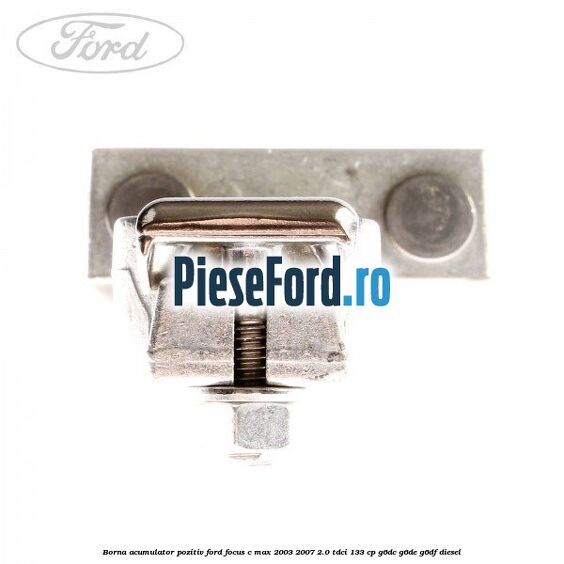 Borna acumulator pozitiv Ford Focus C-Max 2003-2007 2.0 TDCi 133 cp G6DC, G6DE, G6DF diesel