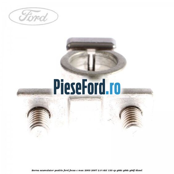 Borna acumulator pozitiv Ford Focus C-Max 2003-2007 2.0 TDCi 133 cp G6DC, G6DE, G6DF diesel