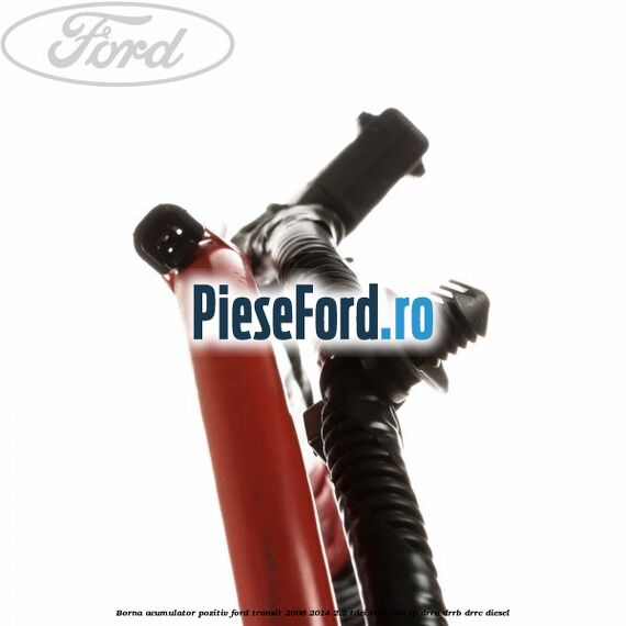 Borna acumulator pozitiv Ford Transit 2006-2014 2.2 TDCi RWD 100 cp DRRA, DRRB, DRRC diesel