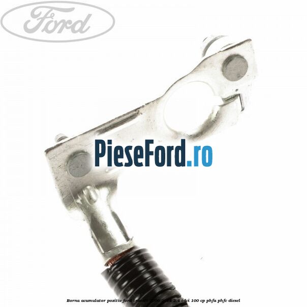 Borna acumulator pozitiv Ford Transit 2006-2014 2.4 TDCi 100 cp PHFA, PHFC diesel