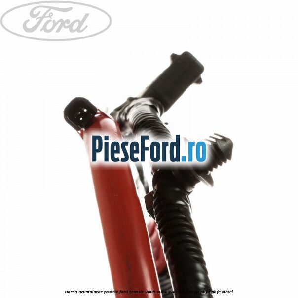 Borna acumulator pozitiv Ford Transit 2006-2014 2.4 TDCi 100 cp PHFA, PHFC diesel
