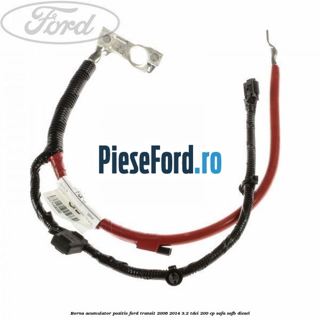 Borna acumulator pozitiv Ford Transit 2006-2014 3.2 TDCi 200 cp SAFA, SAFB diesel