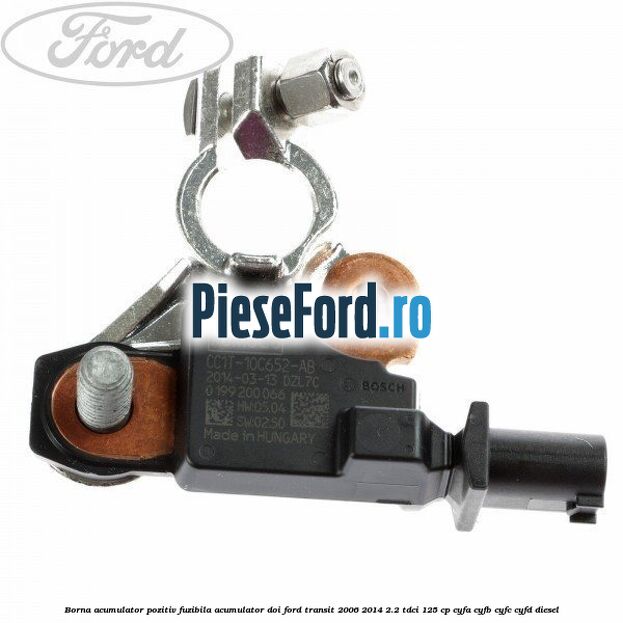 Borna acumulator pozitiv fuzibila acumulator doi Ford Transit 2006-2014 2.2 TDCi 125 cp CYFA, CYFB, CYFC, CYFD diesel