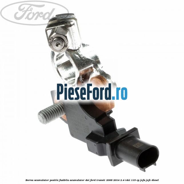 Borna acumulator pozitiv fuzibila acumulator doi Ford Transit 2006-2014 2.4 TDCi 115 cp JXFA, JXFC diesel