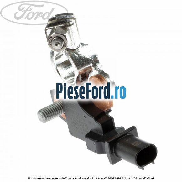 Borna acumulator pozitiv fuzibila acumulator doi Ford Transit 2014-2018 2.2 TDCi 155 cp Borna acumulator pozitiv fuzibila acumulator doi Ford Transit 2014-2018 2.2 TDCi 155 cp CVF5 diesel