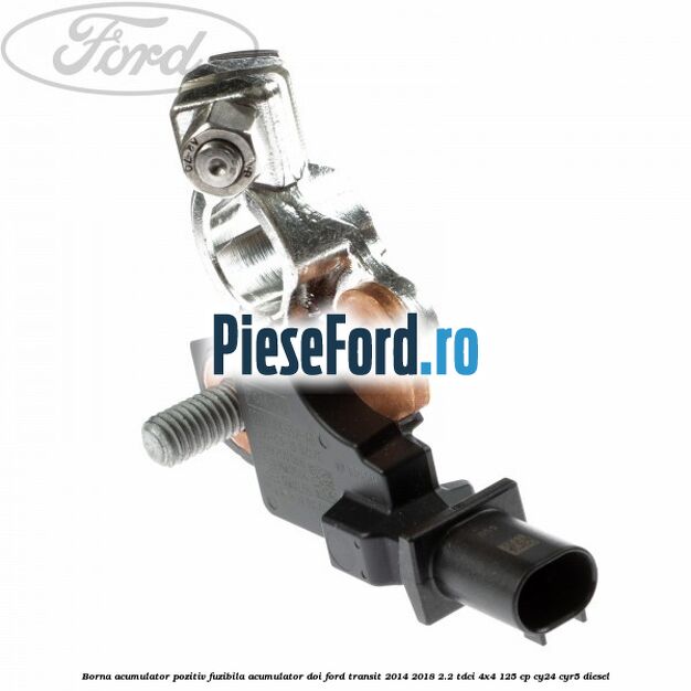 Borna acumulator pozitiv fuzibila acumulator doi Ford Transit 2014-2018 2.2 TDCi 4x4 125 cp CY24, CYR5 diesel