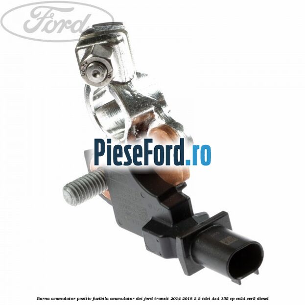 Borna acumulator pozitiv fuzibila acumulator doi Ford Transit 2014-2018 2.2 TDCi 4x4 155 cp CV24, CVR5 diesel