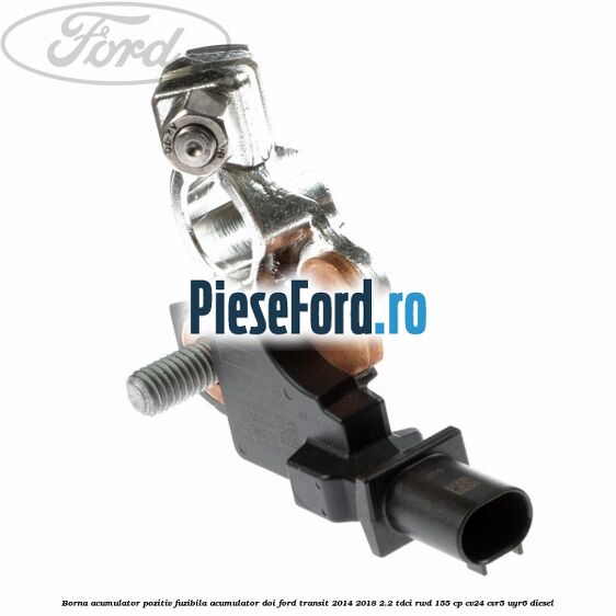 Borna acumulator pozitiv fuzibila acumulator doi Ford Transit 2014-2018 2.2 TDCi RWD 155 cp Borna acumulator pozitiv fuzibila acumulator doi Ford Transit 2014-2018 2.2 TDCi RWD 155 cp CV24, CVR5, UYR6 diesel