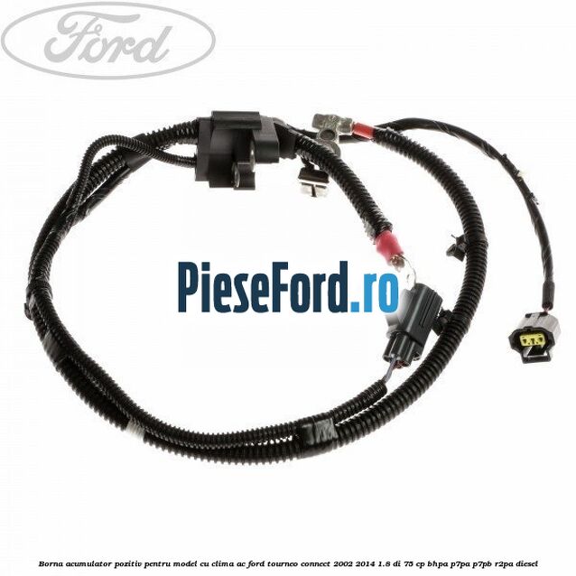 Borna acumulator pozitiv pentru model cu clima AC Ford Tourneo Connect 2002-2014 1.8 Di 75 cp BHPA, P7PA, P7PB, R2PA diesel