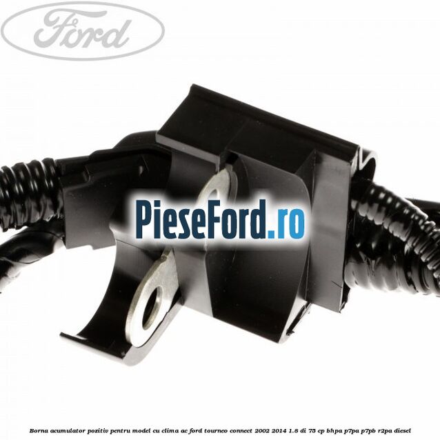 Borna acumulator pozitiv pentru model cu clima AC Ford Tourneo Connect 2002-2014 1.8 Di 75 cp Borna acumulator pozitiv pentru model cu clima AC Ford Tourneo Connect 2002-2014 1.8 Di 75 cp BHPA, P7PA, P7PB, R2PA diesel