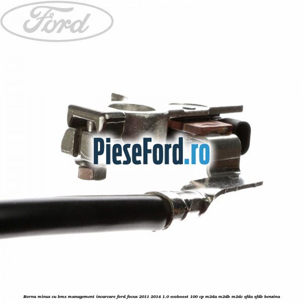 Borna minus cu BMS management incarcare Ford Focus 2011-2014 1.0 EcoBoost 100 cp M2DA, M2DB, M2DC, SFDA, SFDB benzina