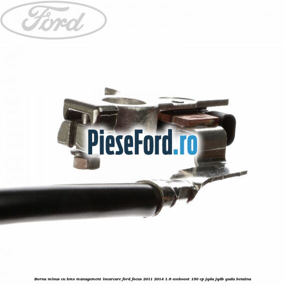 Borna minus cu BMS management incarcare Ford Focus 2011-2014 1.6 EcoBoost 150 cp JQDA, JQDB, YUDA benzina