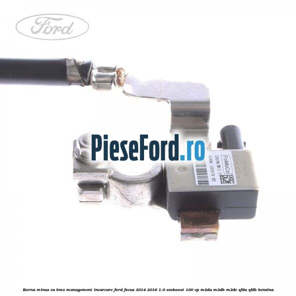 Borna minus cu BMS management incarcare Ford Focus 2014-2018 1.0 EcoBoost 100 cp M2DA, M2DB, M2DC, SFDA, SFDB benzina