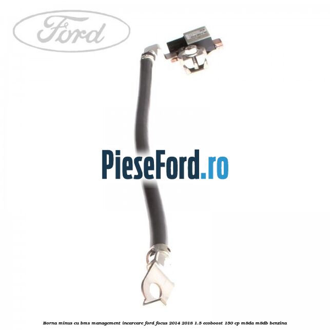 Borna minus cu BMS management incarcare Ford Focus 2014-2018 1.5 EcoBoost 150 cp M8DA, M8DB benzina