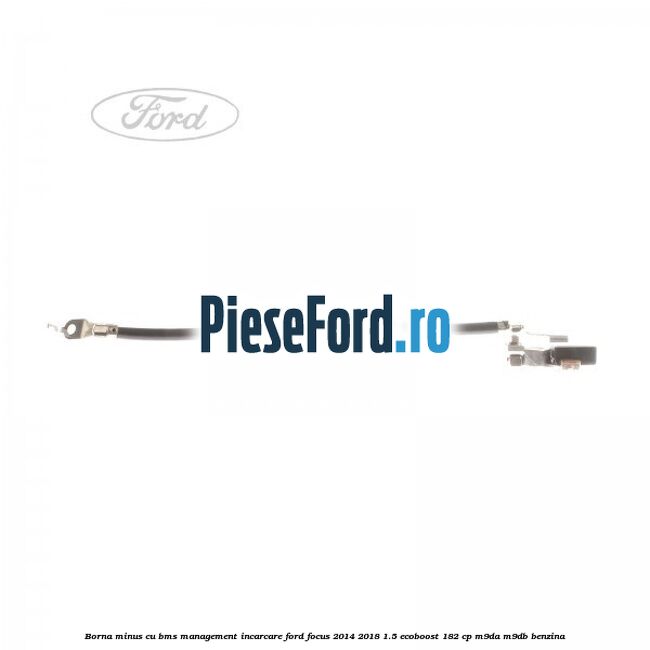 Borna minus cu BMS management incarcare Ford Focus 2014-2018 1.5 EcoBoost 182 cp M9DA, M9DB benzina