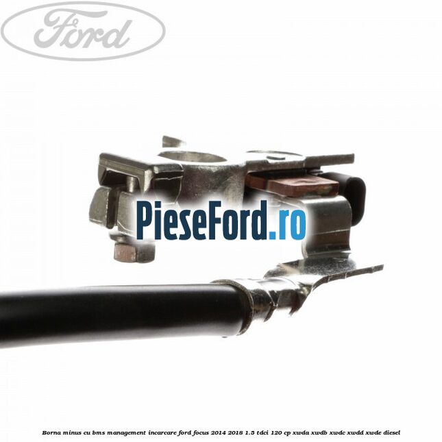 Borna minus cu BMS management incarcare Ford Focus 2014-2018 1.5 TDCi 120 cp XWDA, XWDB, XWDC, XWDD, XWDE diesel