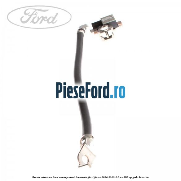 Borna minus cu BMS management incarcare Ford Focus 2014-2018 2.3 RS 350 cp Borna minus cu BMS management incarcare Ford Focus 2014-2018 2.3 RS 350 cp YVDA benzina