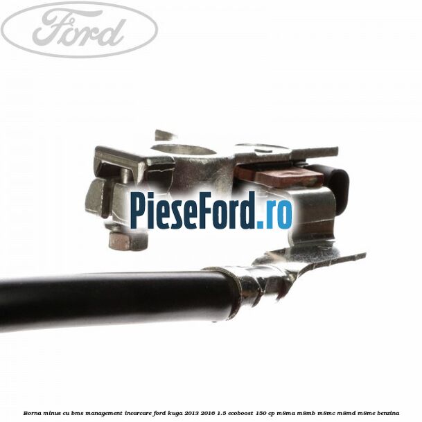 Borna minus cu BMS management incarcare Ford Kuga 2013-2016 1.5 EcoBoost 150 cp Borna minus cu BMS management incarcare Ford Kuga 2013-2016 1.5 EcoBoost 150 cp M8MA, M8MB, M8MC, M8MD, M8ME benzina