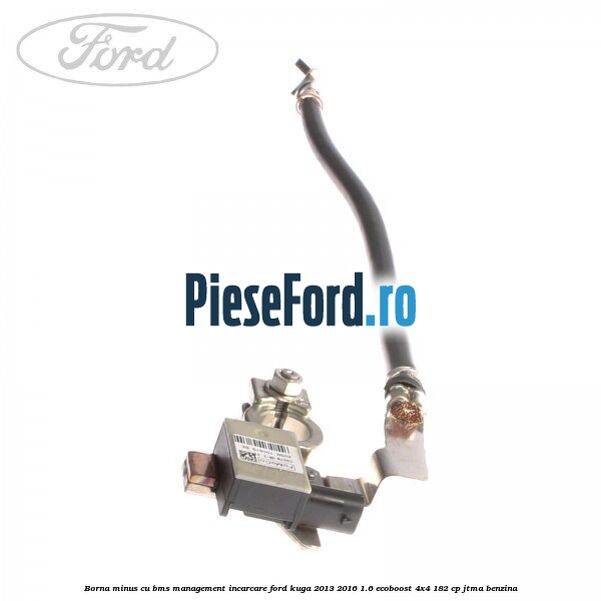 Borna minus cu BMS management incarcare Ford Kuga 2013-2016 1.6 EcoBoost 4x4 182 cp JTMA benzina