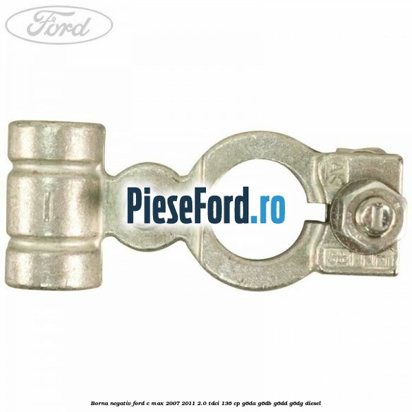 Borna negativ Ford C-Max 2007-2011 2.0 TDCi 136 cp G6DA, G6DB, G6DD, G6DG diesel