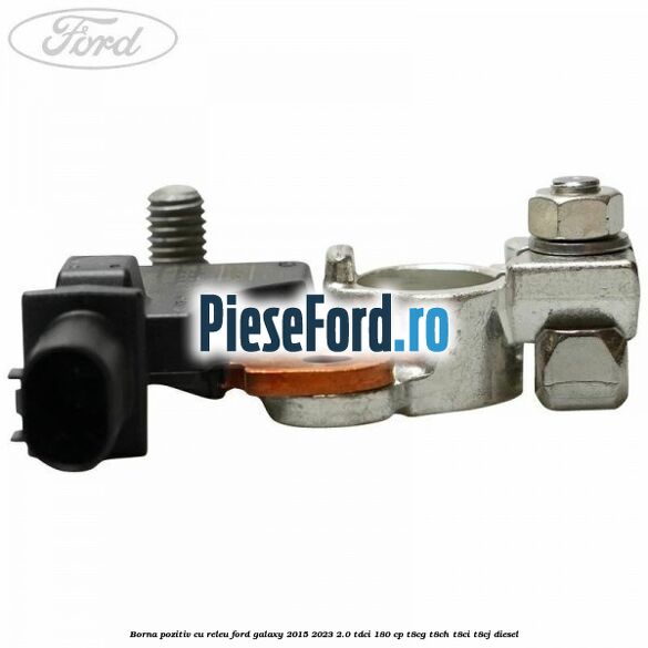 Borna pozitiv cu releu Ford Galaxy 2015-2023 2.0 TDCi 180 cp Borna pozitiv cu releu Ford Galaxy 2015-2023 2.0 TDCi 180 cp T8CG, T8CH, T8CI, T8CJ diesel