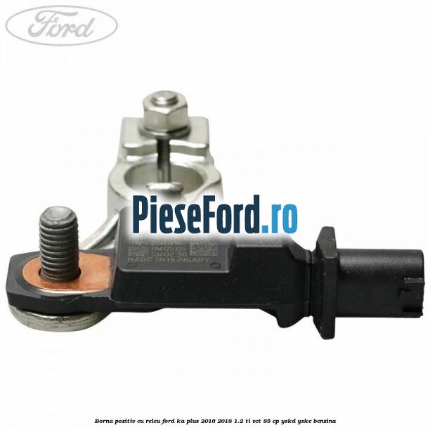 Borna pozitiv cu releu Ford Ka plus 2016-2018 1.2 Ti-VCT 85 cp YSKD, YSKE benzina