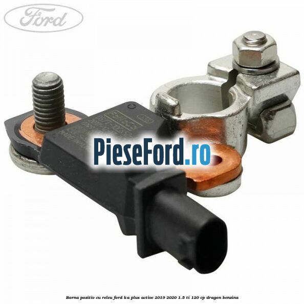 Borna pozitiv cu releu Ford Ka plus Active 2019-2020 1.5 Ti 120 cp dragon benzina