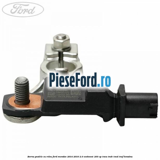 Borna pozitiv cu releu Ford Mondeo 2014-2018 2.0 EcoBoost 203 cp TNCA, TNCB, TNCD, TNCF benzina