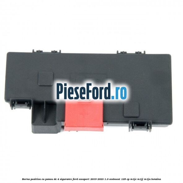 Borna pozitiva cu panou de 4 sigurante Ford EcoSport 2019-2023 1.0 EcoBoost 125 cp M1JC, M1JJ, M1JU benzina
