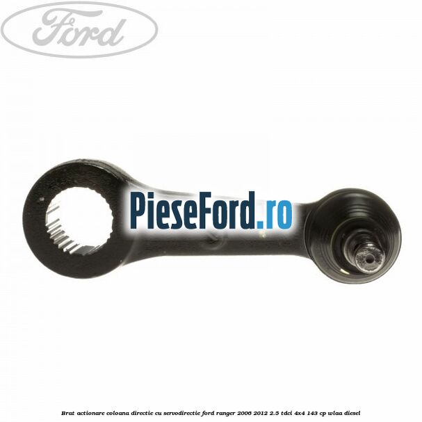 Brat actionare coloana directie cu servodirectie Ford Ranger 2006-2012 2.5 TDCi 4x4 143 cp WLAA diesel