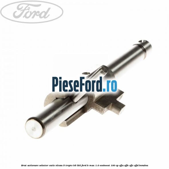 Brat actionare selector cutie viteza 5 trepte B5/IB5 Ford B-Max 1.0 EcoBoost 100 cp Brat actionare selector cutie viteza 5 trepte B5/IB5 Ford B-Max 1.0 EcoBoost 100 cp SFJA, SFJB, SFJC, SFJD benzina