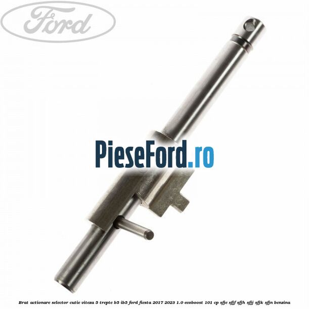 Brat actionare selector cutie viteza 5 trepte B5/IB5 Ford Fiesta 2017-2023 1.0 EcoBoost 101 cp SFJE, SFJF, SFJH, SFJJ, SFJK, SFJN benzina