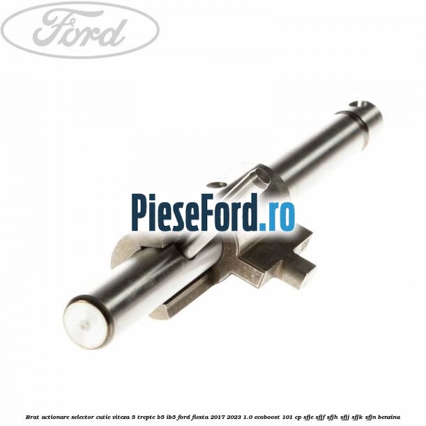 Brat actionare selector cutie viteza 5 trepte B5/IB5 Ford Fiesta 2017-2023 1.0 EcoBoost 101 cp SFJE, SFJF, SFJH, SFJJ, SFJK, SFJN benzina